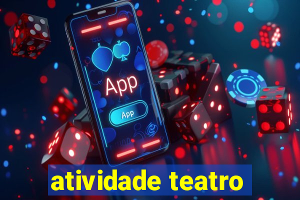 atividade teatro